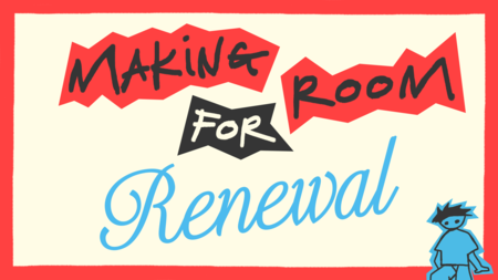 Making Room For Renewal