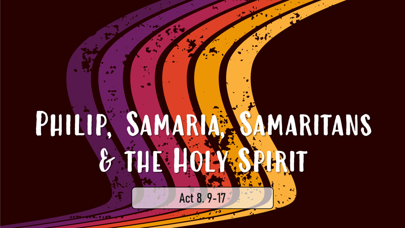 Philip, Samaria, Samaritans and the Holy Spirit