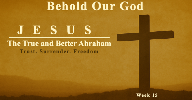 Jesus the True and Better Abraham — Trust, Surrender, Freedom