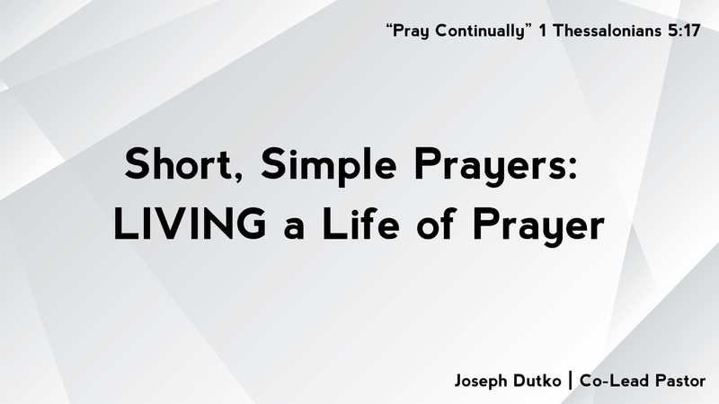 "Short, Simple Prayers: LIVING a Life of Prayer"