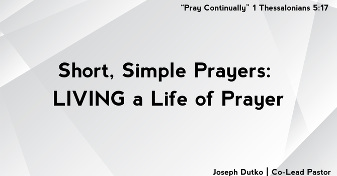 "Short, Simple Prayers: LIVING a Life of Prayer"