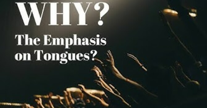 "WHY? The Emphasis On Tongues"