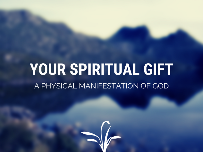 Your Spiritual Gift…. A Physical Manifestation of God