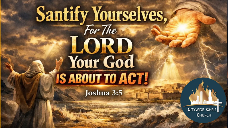 Sanctify Yourselves, For The Lord Your God Is About To Act