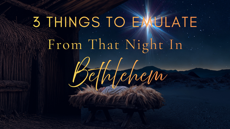 3 Things to Emulate from the Night in Bethlehem