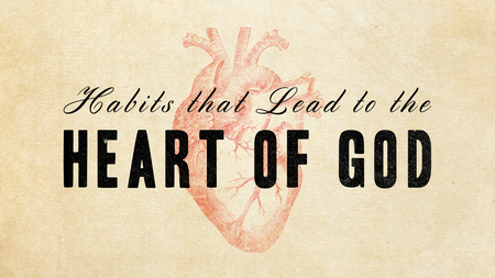 Habits that Lead to the Heart of God