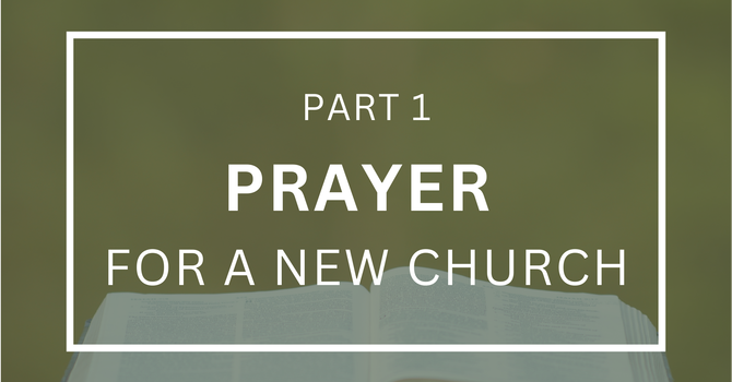 Prayer for a New Church - Part 1