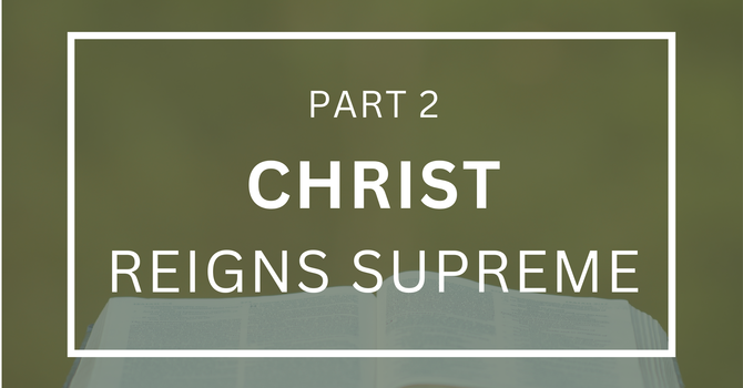 Christ Reigns Supreme - Part 2