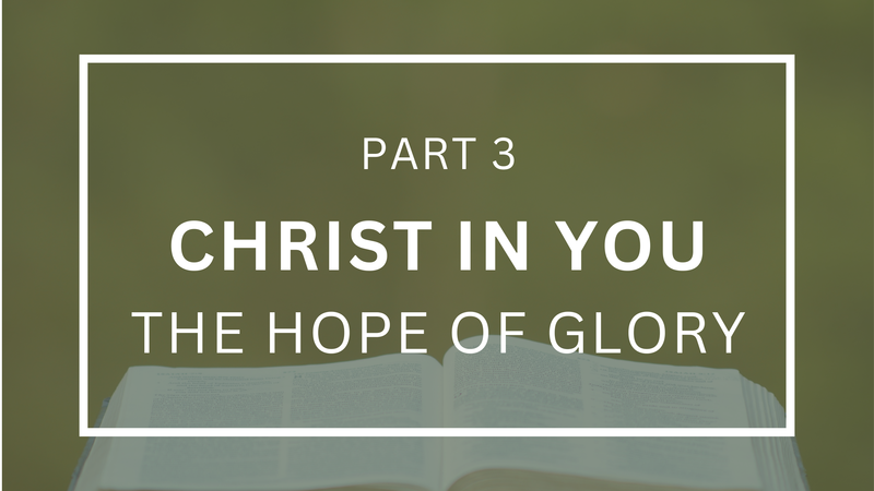 Christ In You The Hope of Glory - Part 3