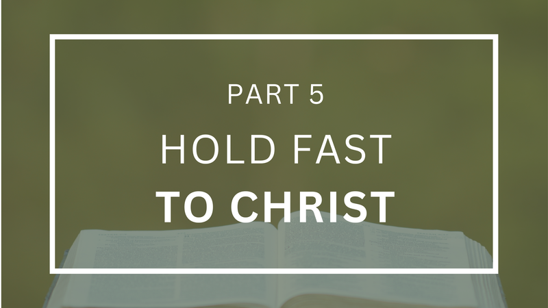 Hold Fast to Christ - Part 5