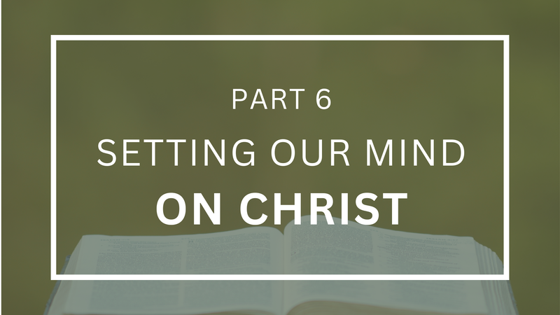 Setting Our Mind on Christ - Part 6