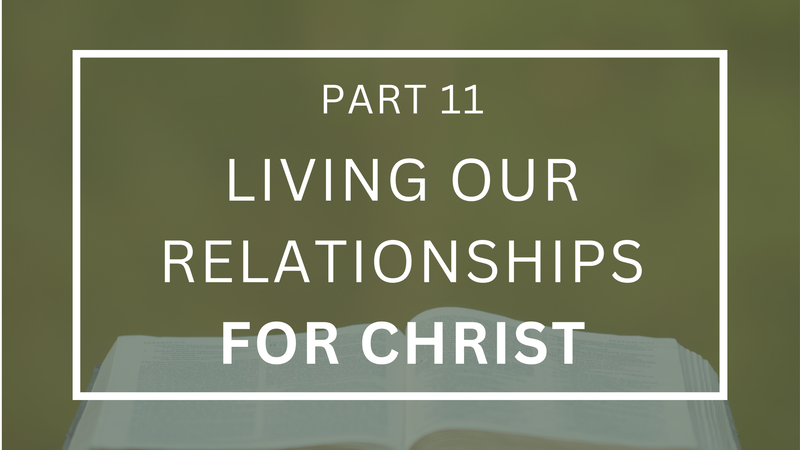 Living Our Relationships For Christ - Part 11