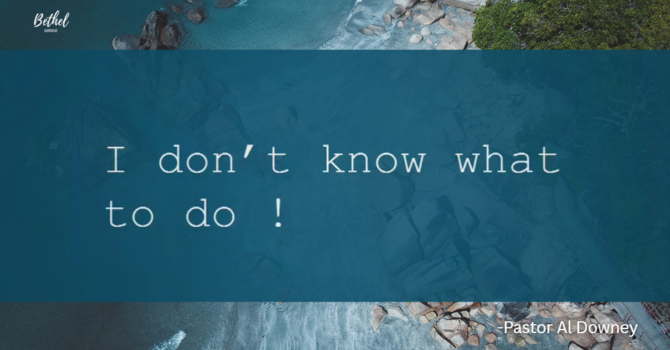 "I Don't Know What to Do!" | Guest Speaker: Pastor Al Downey image