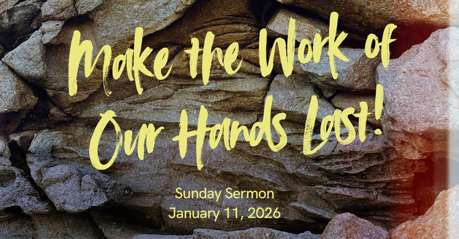MAKE THE WORK OF OUR HANDS LAST!