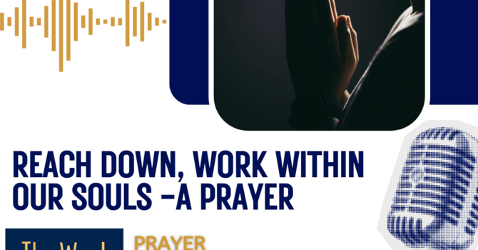 Reach Down, Work Within our Souls - a prayer