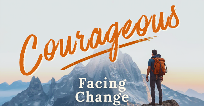 Courageously Facing Change
