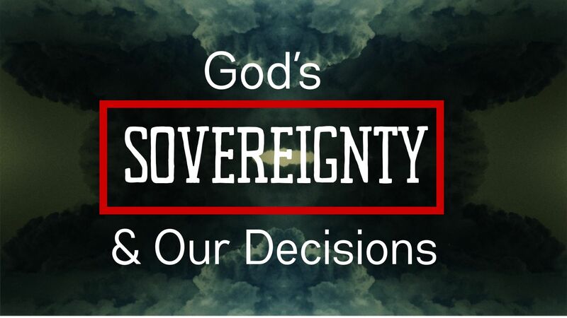 God's Sovereignty & Our Decisions