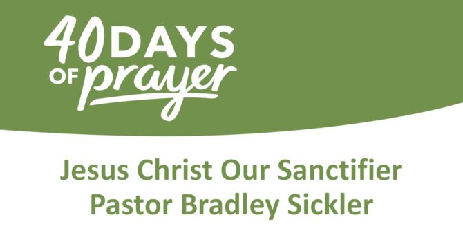 Jesus Christ Our Sanctifier   Pastor Bradley Sickler