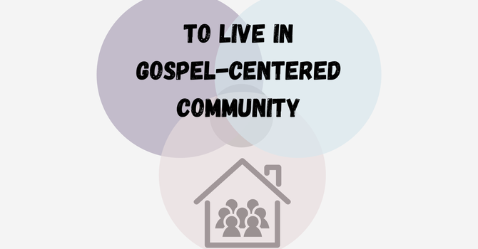 To Live in Gospel-Centered Community