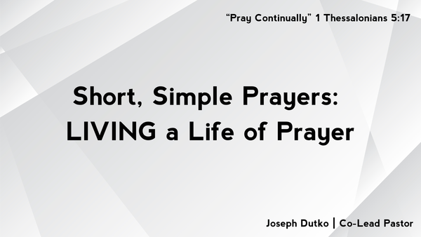 "Short, Simple Prayers: LIVING a Life of Prayer"