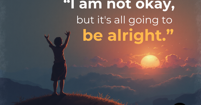 "I am not okay, but it's all going to be alright" 