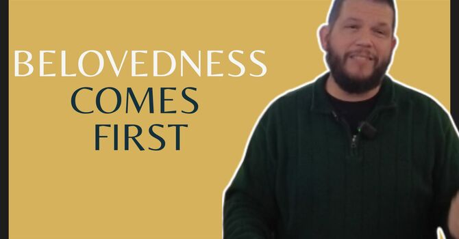 Belovedness Comes First