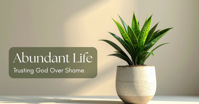 Adult Forum: Abundant Life-Trusting God Over Shame
