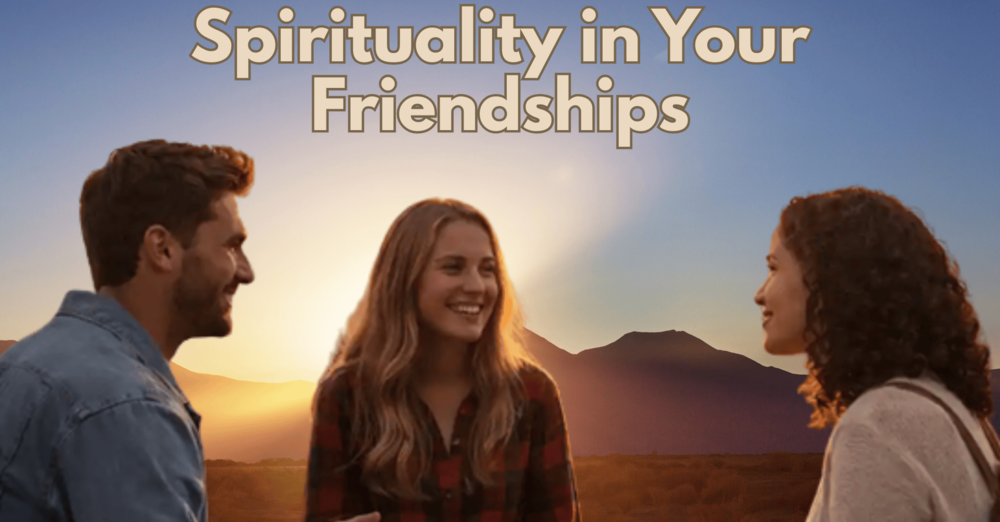 Spirituality in your Friendships