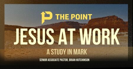 JESUS AT WORK: A Study in Mark