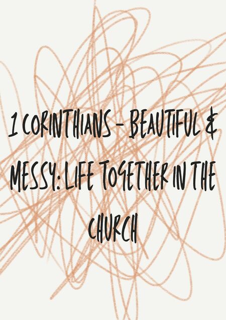 1 Corinthians - Beautiful and Messy: Life Together in the Church