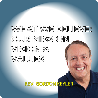 What We Believe: a 3-part series, Our Mission, Vision, and Core Values