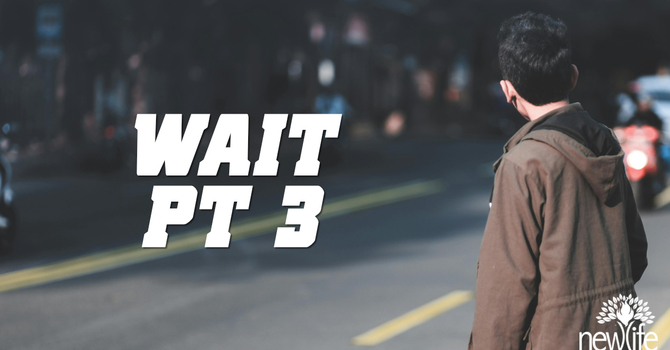 Wait Pt 3