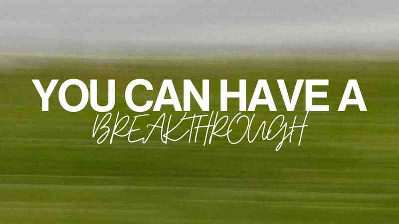 You Can Have A Breakthrough