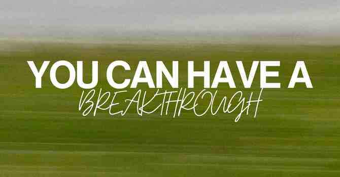 You Can Have A Breakthrough