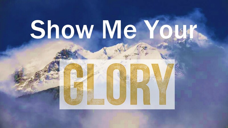 "Show Me Your Glory"