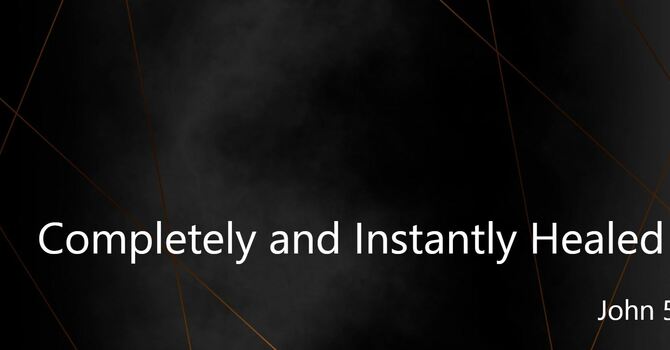 Completely and Instantly Healed