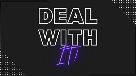 Deal With It!