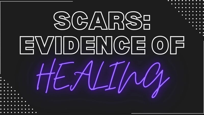 Scars: Evidence of Healing.