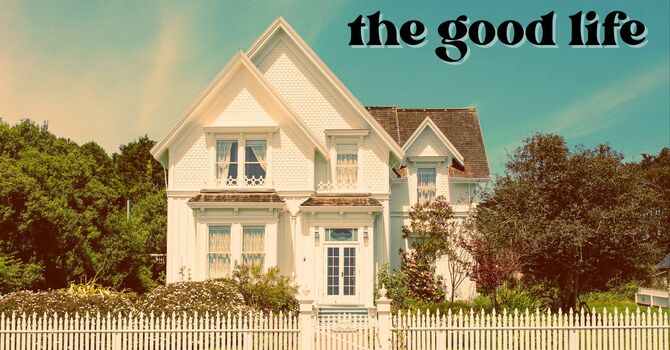 The Good Life: Part 1 - Blessed?