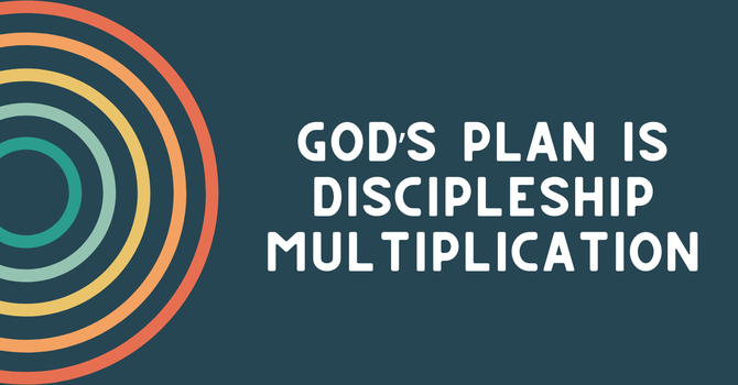 God's Plan is Discipleship Multiplication