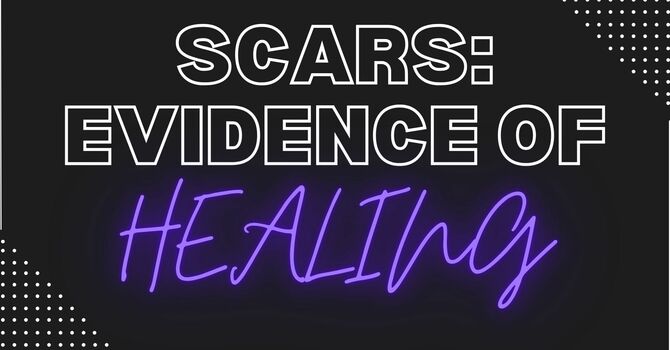 Scars: Evidence of Healing.
