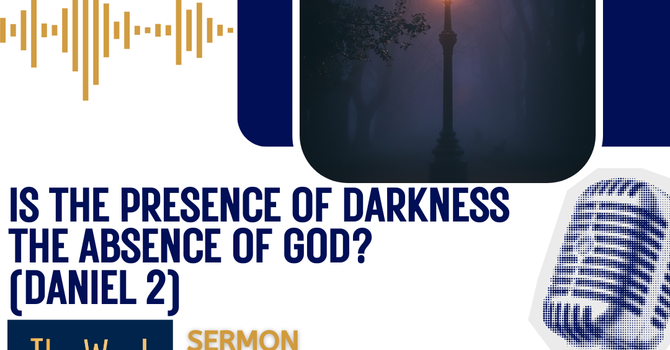 Is the presence of darkness the absence of God? (Sermon)