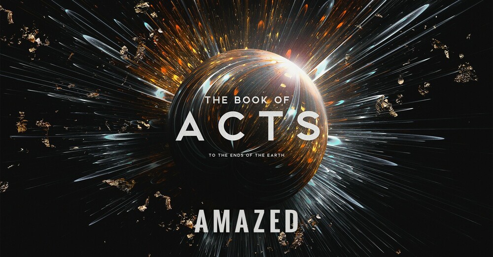 "The Book of Acts: To the Ends of the Earth | Amazed"