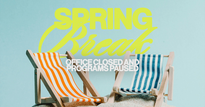 Spring Break - Office and Programs Closed