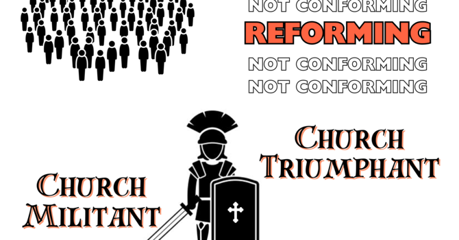 Reforming not Conforming: The Church Militant and Triumphant