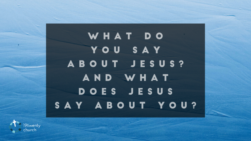What do you say about Jesus? And what does Jesus say about you?