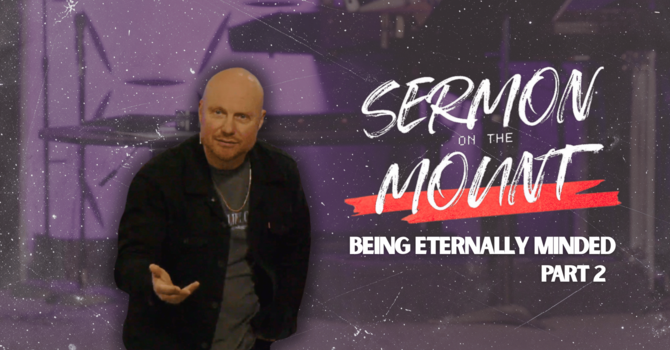 Being Eternally Minded Part 2 | Sermon on The Mount
