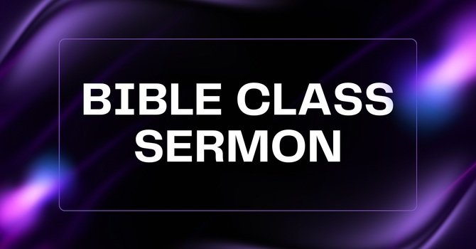 Bible Class Sermon