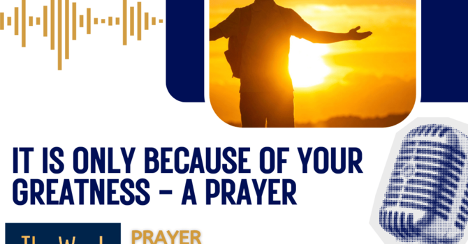 It Is Only Because of Your Greatness - a prayer to the sovereign God