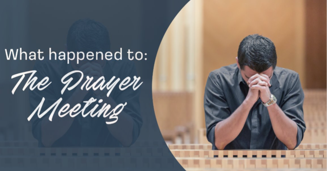 "What Happened To The Prayer Meeting?"